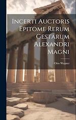 Incerti Auctoris Epitome Rerum Gestarum Alexandri Magni