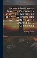Modern Immersion Directly Opposed to Scriptural Baptism, in Reply to A. Carson [In Baptism in Its Mode and Subjects Considered] 