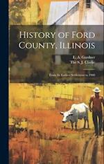 History of Ford County, Illinois: From Its Earliest Settlement to 1908 