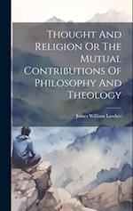 Thought And Religion Or The Mutual Contributions Of Philosophy And Theology 