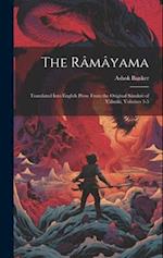 The Râmâyama: Translated Into English Prose From the Original Sanskrit of Valmiki, Volumes 3-5 