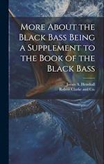 More About the Black Bass Being a Supplement to the Book of the Black Bass 