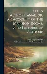 Aedes Althorpianae, or, An Account of the Mansion, Books, and Pictures of Althorp 