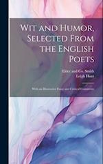 Wit and Humor, Selected From the English Poets: With an Illustrative Essay and Critical Comments 