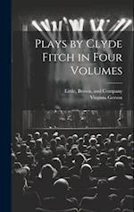 Plays by Clyde Fitch in Four Volumes 