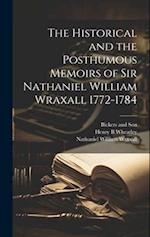 The Historical and the Posthumous Memoirs of Sir Nathaniel William Wraxall 1772-1784 