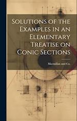 Solutions of the Examples in an Elementary Treatise on Conic Sections 