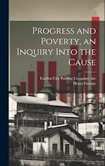 Progress and Poverty, an Inquiry Into the Cause 