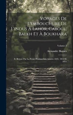 Voyages De L'embouchure De L'indus À Lahor, Caboul, Balkh Et À Boukhara