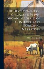 The Development of Chicago, 1674-1914, Shown in a Series of Contemporary Original Narratives 