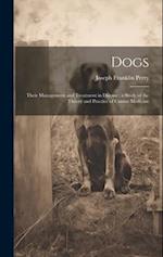 Dogs: Their Management and Treatment in Disease : a Study of the Theory and Practice of Canine Medicine 