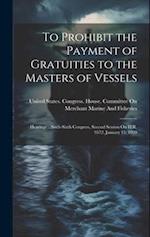 To Prohibit the Payment of Gratuities to the Masters of Vessels: Hearings ...Sixth-Sixth Congress, Second Session On H.R. 9572. January 15, 1920 