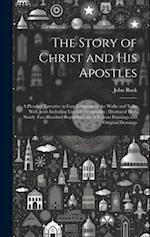 The Story of Christ and His Apostles: A Pleasing Narrative in Easy Language of the Walks and Talks With Jesus Including Lives of the Apostles ; Illust