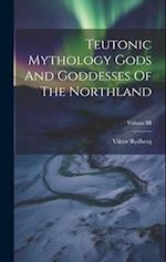Teutonic Mythology Gods And Goddesses Of The Northland; Volume III 