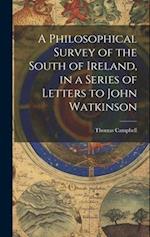 A Philosophical Survey of the South of Ireland, in a Series of Letters to John Watkinson 