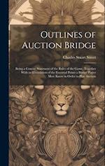 Outlines of Auction Bridge: Being a Concise Statement of the Rules of the Game, Together With an Elucidation of the Essential Points a Bridge Player M