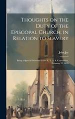 Thoughts on the Duty of the Episcopal Church, in Relation to Slavery: Being a Speech Delivered in the N. Y. A. S. Convention, February 12, 1839 