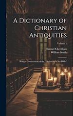 A Dictionary of Christian Antiquities: Being a Continuation of the "Dictionary of the Bible"; Volume 1 