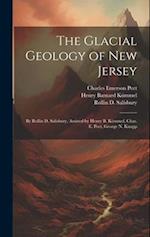The Glacial Geology of New Jersey: By Rollin D. Salisbury, Assisted by Henry B. Kümmel, Chas. E. Peet, George N. Knapp 