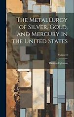 The Metallurgy of Silver, Gold, and Mercury in the United States; Volume 2 