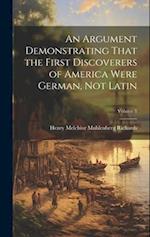 An Argument Demonstrating That the First Discoverers of America Were German, not Latin; Volume 8 