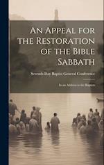 An Appeal for the Restoration of the Bible Sabbath: In an Address to the Baptists 