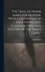 The Trial of Frank James for Murder. With Confessions of Dick Liddil and Clarence Hite, and History of the "James Gang" 