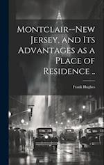 Montclair--New Jersey, and its Advantages as a Place of Residence .. 
