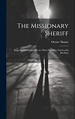 The Missionary Sheriff: Being Incidents in the Life of a Plain Man who Tried to do His Duty 