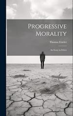 Progressive Morality: An Essay in Ethics 