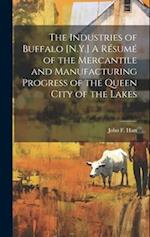 The Industries of Buffalo [N.Y.] A Résumé of the Mercantile and Manufacturing Progress of the Queen City of the Lakes 