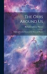 The Orbs Around Us: A Series of Familiar Essays on the Moon and Planets 