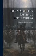 Des Magisters Justinus Lippiflorium: Nebst Erörterungen und Regesten zur Geschichte Bernhard II 