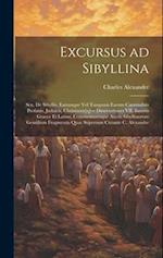 Excursus ad Sibyllina; seu, De Sibyllis, earumque vel tanquam earum carminibus profanis, judaicis, christianis[q]ve dissertationes VII. Insertis Graec