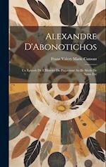 Alexandre D'Abonotichos: Un Épisode de L'Histoire du Paganisme au IIe Siècle de Notre Ère 
