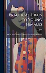Practical Hints to Young Females: On the Duties of a Wife, a Mother, and a Mistress of a Family 