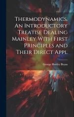 Thermodynamics. An Introductory Treatise Dealing Mainley With First Principles and Their Direct Appl 