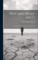 Why and What am I ?: The Confessions of an Inquirer : in Three Parts 