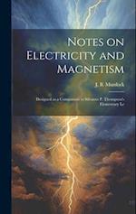 Notes on Electricity and Magnetism: Designed as a Companion to Silvanus P. Thompson's Elementary Le 