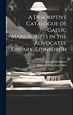 A Descriptive Catalogue of Gaelic Manuscripts in the Advocates' Library, Edinburgh 