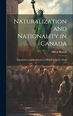 Naturalization and Nationality in Canada: Expatriation and Repatriation of British Subjects; Aliens 