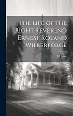 The Life of the Right Reverend Ernest Roland Wilberforce 