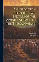 An Exposition Upon the Two Epistles of the Apostle St. Paul to the Thessalonians 