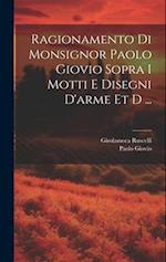 Ragionamento di monsignor Paolo Giovio sopra i motti e disegni d'arme et d ...