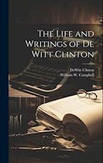The Life and Writings of De Witt Clinton 