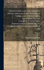 French-English Dictionary (With Explanatory Notes) of Terms and Expressions Relating to the Construction and Management of Bicycles, Motor Cycles and 