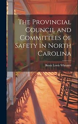 The Provincial Council and Committees of Safety in North Carolina