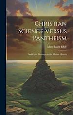 Christian Science Versus Pantheism: And Other Messages to the Mother Church 