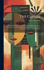The Gipsies: Being a Brief Account of Their History, Origin, Capabilities, Manners, and Customs, With Suggestions for the Reformation and Conversion o