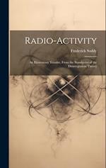 Radio-Activity: An Elementary Treatise, From the Standpoint of the Disintegration Theory 